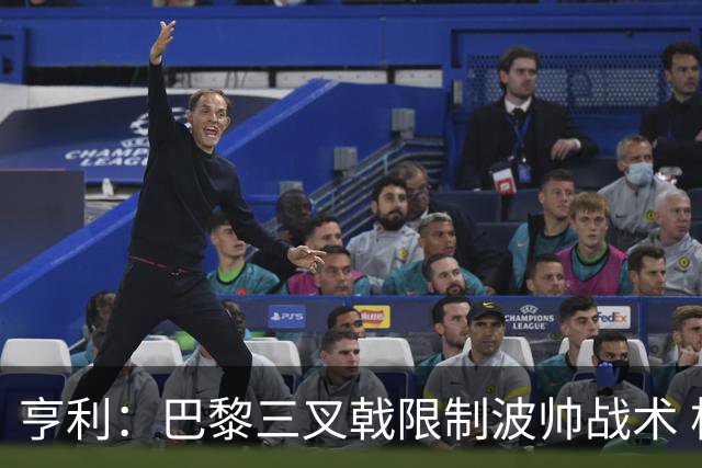 亨利：巴黎三叉戟限制波帅战术 根本不敢动他们